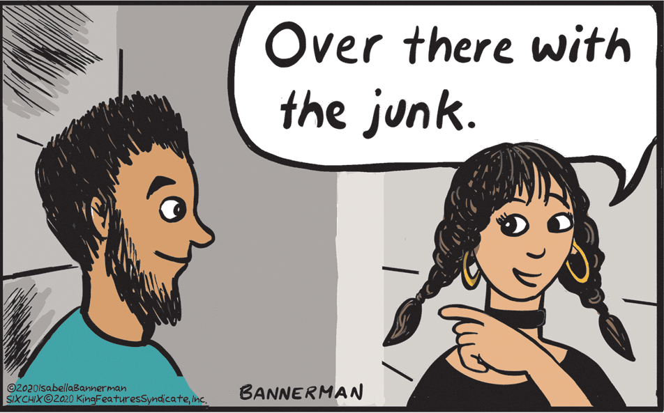 Jaw OCR: Over there with the junk. ©2020lsabellaBannerman SIXCHIXO2020 KingFeaturesSyndicateInc. BANNERMAN Over there with the junk. ©2020lsabellaBannerman SIXCHIXO2020 KingFeaturesSyndicateInc. BANNERMAN