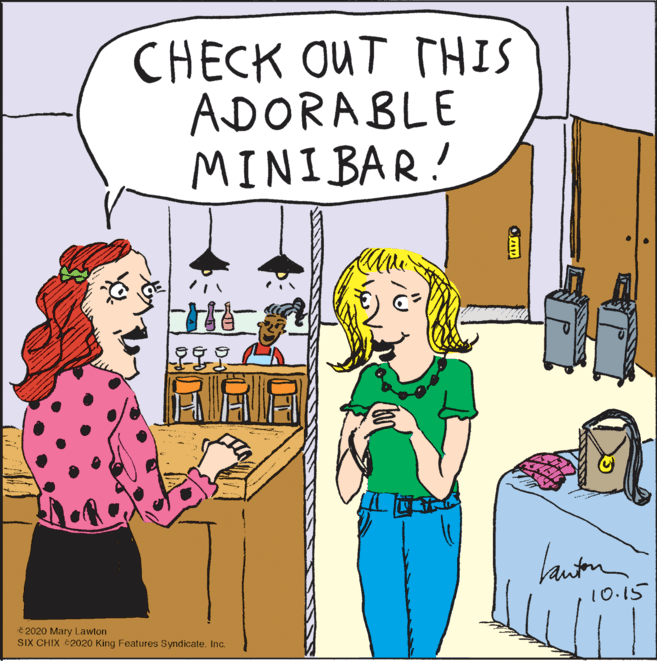 Happy OCR: CHECK OUT THIS ADORABLE MINI BAR! lauton 10.15 C 2020 Mary Lawton SIX CHIX C2020 King Features Syndicate. Inc. CHECK OUT THIS ADORABLE MINI BAR! lauton 10.15 C 2020 Mary Lawton SIX CHIX C2020 King Features Syndicate. Inc.