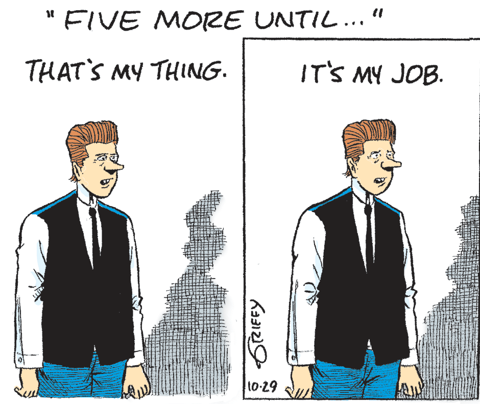 Cartoon OCR: "FIVE MORE UNTIL... THAT'S MY THING. IT'S MY JOB. 10-29 "FIVE MORE UNTIL... THAT'S MY THING. IT'S MY JOB. 10-29
