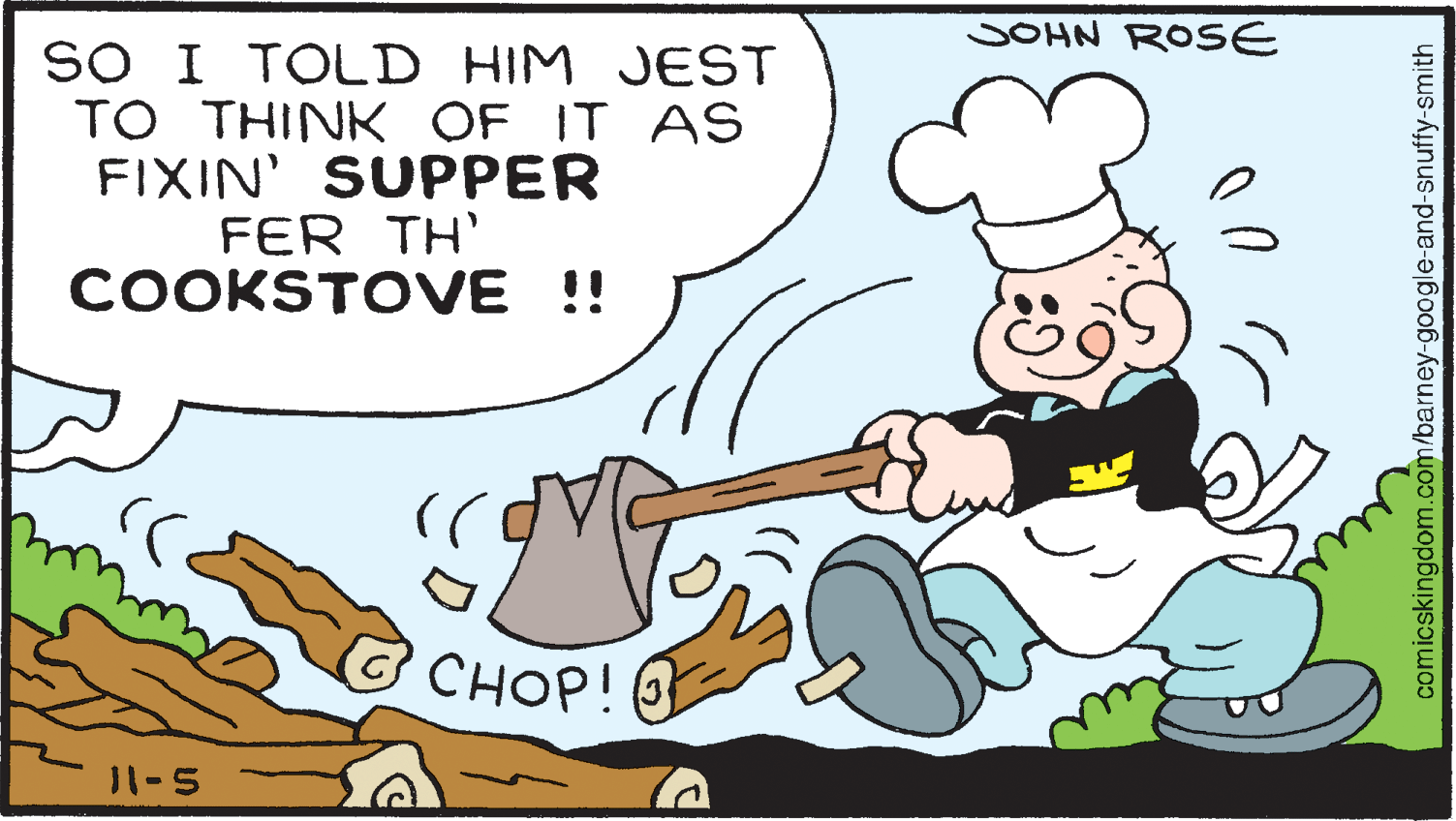 Guitar OCR: SOHN ROSE SO I TOLD HIM JEST TO THINK OF IT AS FIXIN' SUPPER FER TH' COOKSTOVE !! CHOP!O 11-5 comicskingdom.com/barney-google-and-snuffy-smith SOHN ROSE SO I TOLD HIM JEST TO THINK OF IT AS FIXIN' SUPPER FER TH' COOKSTOVE !! CHOP!O 11-5 comicskingdom.com/barney-google-and-snuffy-smith
