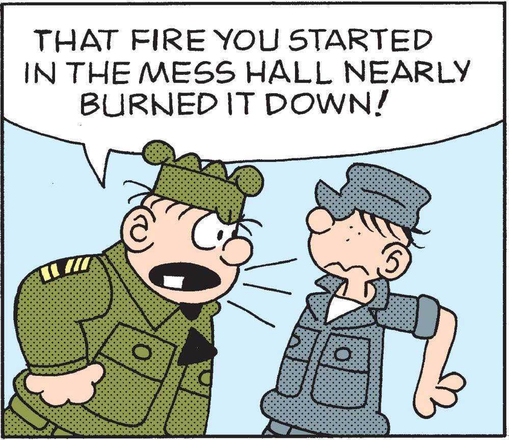 Pleased OCR: THAT FIRE YOU STARTED IN THE MESS HALL NEARLY BURNED IT DOWN! THAT FIRE YOU STARTED IN THE MESS HALL NEARLY BURNED IT DOWN!