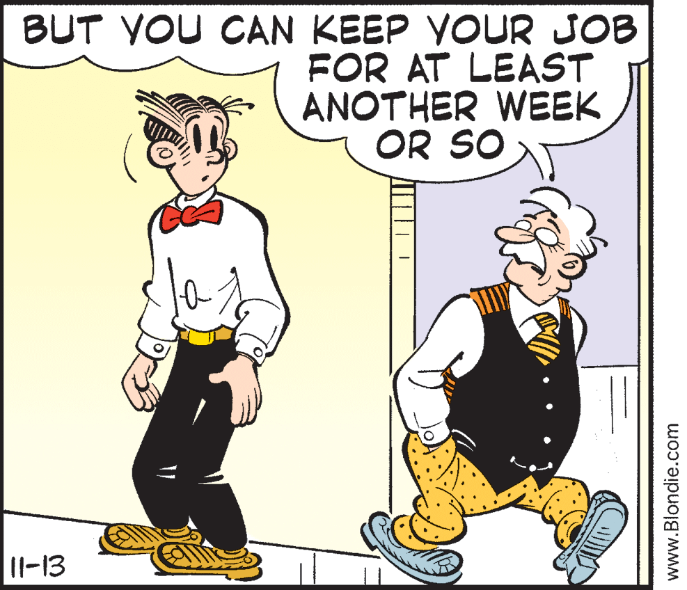 Comic book OCR: BUT VOU CAN KEEP YOUR JOB FOR AT LEAST ANOTHER WEEK OR SO Il-13 www.Blondie.com BUT VOU CAN KEEP YOUR JOB FOR AT LEAST ANOTHER WEEK OR SO Il-13 www.Blondie.com