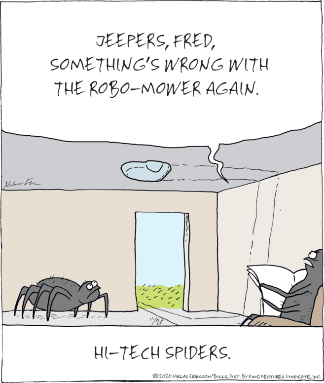 Art OCR: JEEPERSSOMETHING'S WRONG WITH THE ROBO-MOER AGAIN. HI-TECH SPIDERS. © 2020 NIKLAS ERIKSSON/BULLSINC. JEEPERSSOMETHING'S WRONG WITH THE ROBO-MOER AGAIN. HI-TECH SPIDERS. © 2020 NIKLAS ERIKSSON/BULLSDIST. BY KING FEATVRES SYNDICATE