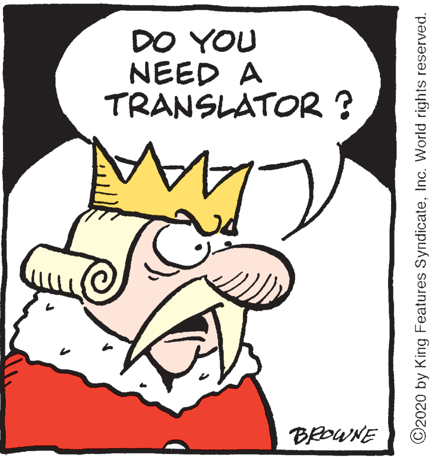 Thumb OCR: DO YOU NEED A TRANSLATOR ? BROWNE ©2020 by King Features SyndicateInc. World rights reserved. DO YOU NEED A TRANSLATOR ? BROWNE ©2020 by King Features SyndicateInc. World rights reserved.
