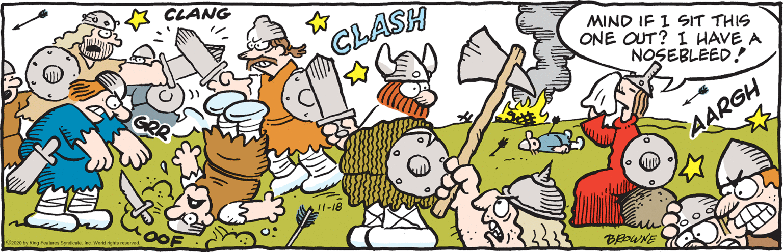 Fictional character OCR: CLANG CLASH MIND IF I SIT THIS ONE OUT? 1 HAVE A NOSEBLEED ! AARGH Szo20 by King Fostures SyndicaleInc. Word rights rerved. 11-18 BEDWNE CLANG CLASH MIND IF I SIT THIS ONE OUT? 1 HAVE A NOSEBLEED ! AARGH Szo20 by King Fostures SyndicaleInc. Word rights rerved. 11-18 BEDWNE