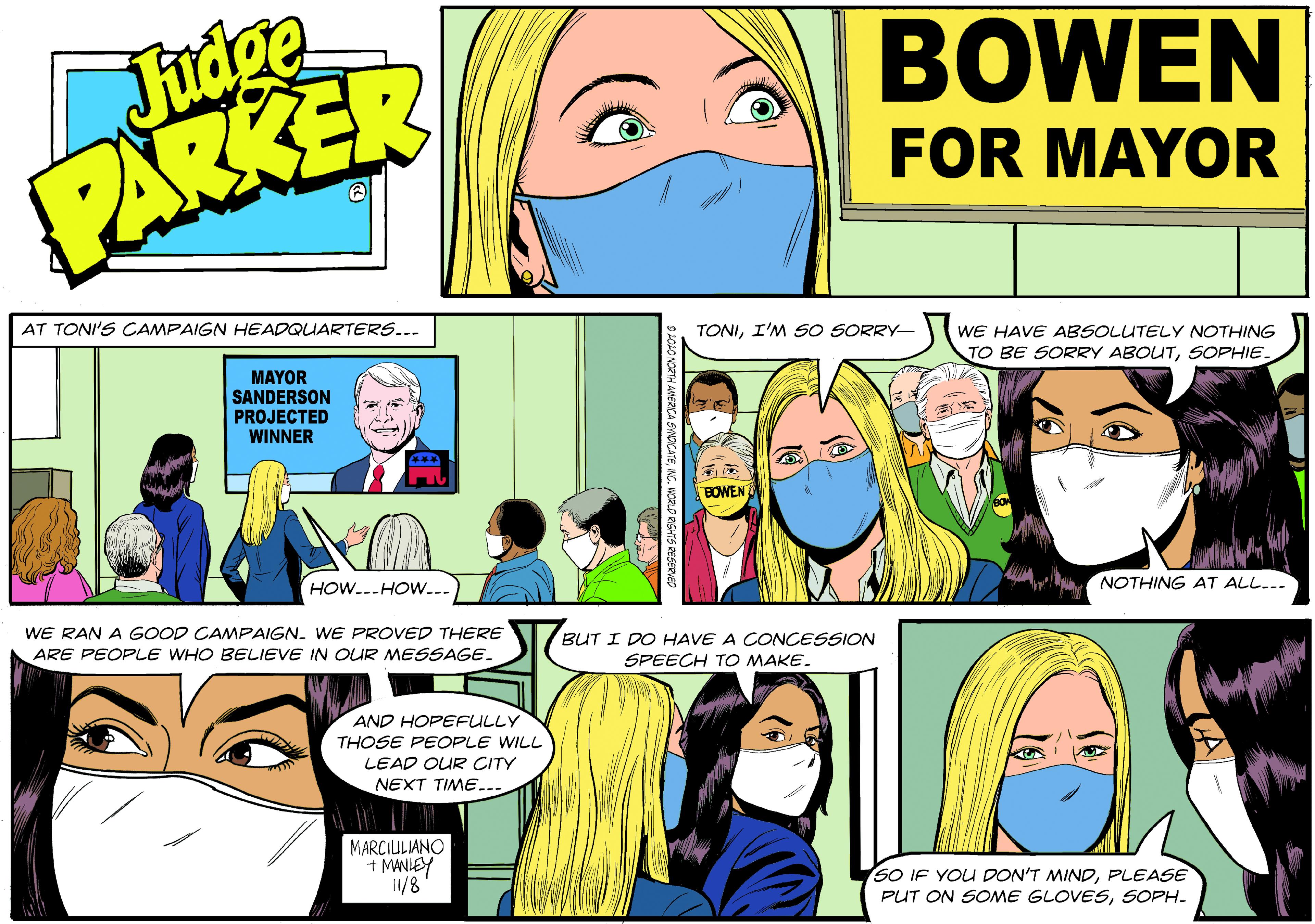 Organism OCR: Judge PARKER BOWEN FOR MAYOR AT TONI'S CAMPAIGN HEADQUARTERS... TONII'M S O SORRY- WE HAVE ABSOLUTELY NOTHING TO BE SORRY ABOUTSOPHIE. MAYOR SANDERSON PROJECTED WINNER BOWEN HOW..-HOw... NOTHING AT ALL..- WE RAN A GOOD CAMPAIGN. WE PROVED THERE BUT I DO HAVE A CONCESSION ARE PEOPLE WHO BELIEVE IN OUR MESSAGE. SPEECH TO MAKE. AND HOPEFULLY THOSE PEOPLE WILL LEAD OUR CITY NEXT TIME... MARCIULIANO + MANIEY 11/8 SO IF YOU DON'T MINDPLEASE PUT ON SOME GLOVESSOPH. Judge PARKER BOWEN FOR MAYOR AT TONI'S CAMPAIGN HEADQUARTERS... TONII'M S O SORRY- WE HAVE ABSOLUTELY NOTHING TO BE SORRY ABOUTSOPHIE. MAYOR SANDERSON PROJECTED WINNER BOWEN HOW..-HOw... NOTHING AT ALL..- WE RAN A GOOD CAMPAIGN. WE PROVED THERE BUT I DO HAVE A CONCESSION ARE PEOPLE WHO BELIEVE IN OUR MESSAGE. SPEECH TO MAKE. AND HOPEFULLY THOSE PEOPLE WILL LEAD OUR CITY NEXT TIME... MARCIULIANO + MANIEY 11/8 SO IF YOU DON'T MINDPLEASE PUT ON SOME GLOVES
