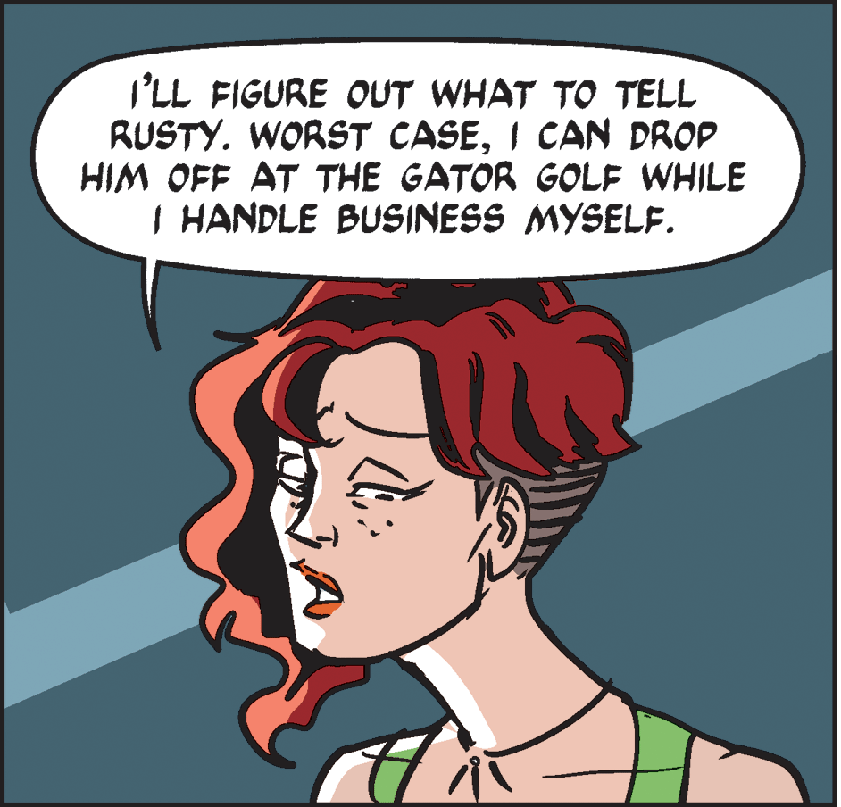 Gesture OCR: I'LL FIGURE OUT WHAT TO TELL RUSTY. WORST CASEI CAN DROP HIM OFF AT THE GATOR GOLF WHILE I HANDLE BUSINESS MYSELF. I'LL FIGURE OUT WHAT TO TELL RUSTY. WORST CASEI CAN DROP HIM OFF AT THE GATOR GOLF WHILE I HANDLE BUSINESS MYSELF.