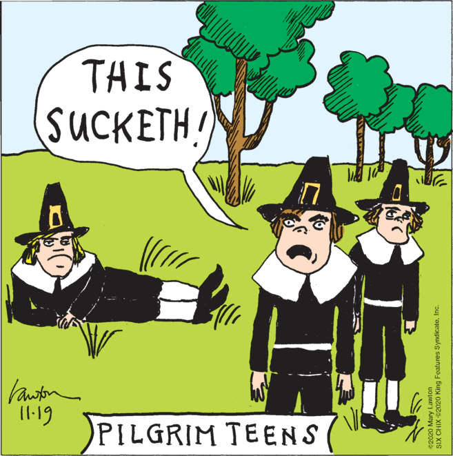 Mammal OCR: THIS SUCKETH Vauton 11:19 PILGRIM TEENS ©2020 Mary Lawton SIX CHIX 2020 King Features SyndicateInc. THIS SUCKETH Vauton 11:19 PILGRIM TEENS ©2020 Mary Lawton SIX CHIX 2020 King Features Syndicate