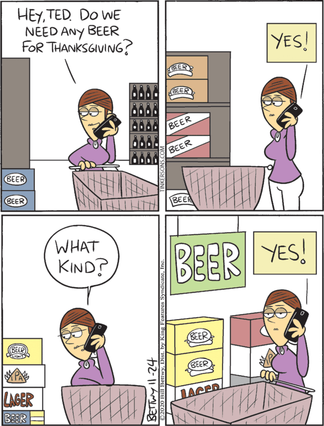 Organism OCR: HEYTED. Do WE NEED ANy BEER FOR THANKSGIVING? YES! WHAT KIND? YES! BEER ERY BEER BECR) BEER BEER BEER BEER LAGER BEER BEER BEER LACED HEYTED. Do WE NEED ANy BEER FOR THANKSGIVING? YES! WHAT KIND? YES! BEER ERY BEER BECR) BEER BEER BEER BEER LAGER BEER BEER BEER LACED