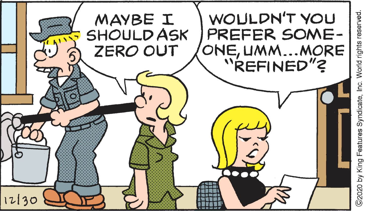 Fiction OCR: WOULDN'T YOU SHOULD ASK PREFER SOME- ONEUMM...MORE REFINED"? MAYBE I ZERO OUT 12/30 ©2020 by King Features SyndicateInc. World rights reserved. WOULDN'T YOU SHOULD ASK PREFER SOME- ONEUMM...MORE REFINED"? MAYBE I ZERO OUT 12/30 ©2020 by King Features SyndicateInc. World rights reserved.