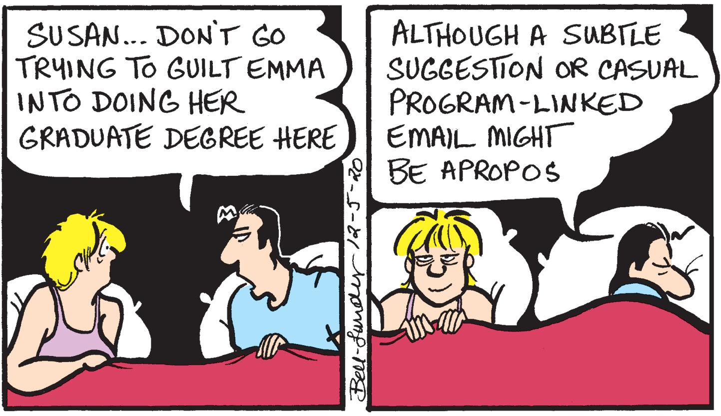 Fiction OCR: SUSAN... DON'T GO TRYING TO GUILT EMMA INTO DOING HER GRADUATE DEGREE HERE ALTHOUGH A SUBTLE SUGGESTION OR CASUAL PROGRAM-LINKED EMAIL MIGHTr BE APROPOS SUSAN... DON'T GO TRYING TO GUILT EMMA INTO DOING HER GRADUATE DEGREE HERE ALTHOUGH A SUBTLE SUGGESTION OR CASUAL PROGRAM-LINKED EMAIL MIGHTr BE APROPOS