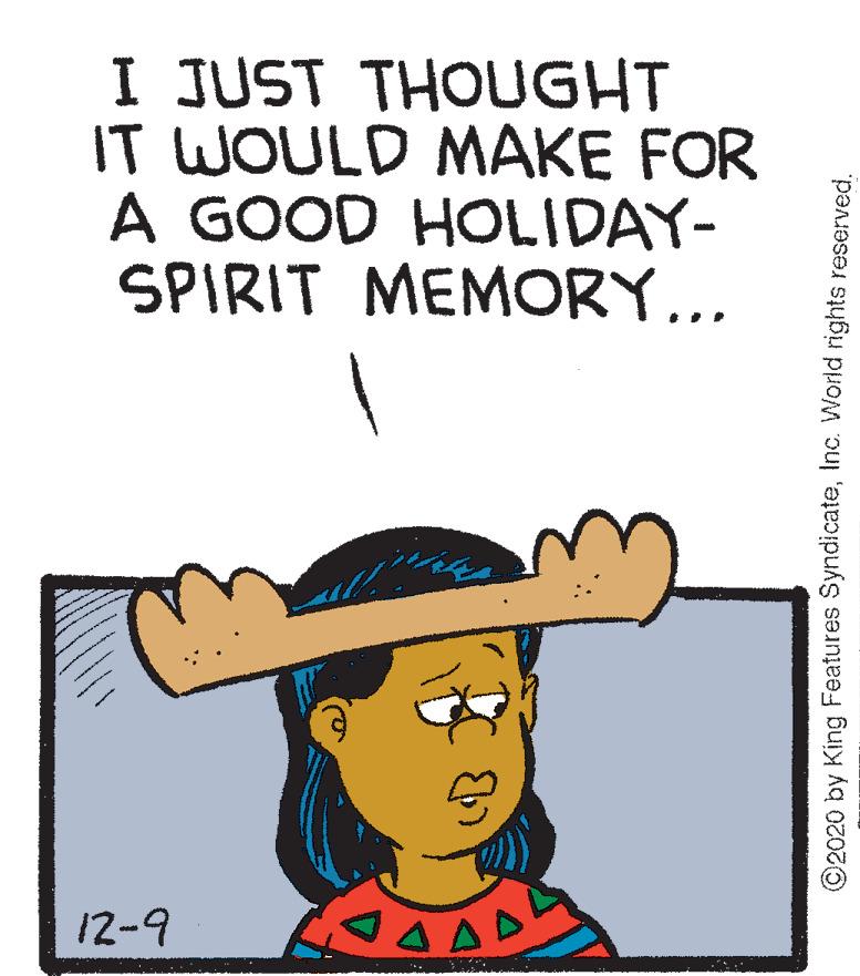 Headgear OCR: I JUST THOUGHT IT WOULD MAKE FOR A GOOD HOLIDAY- SPIRIT MEMORY... 12-9 ©2020 by King Features SyndicateInc. World rights reserved. I JUST THOUGHT IT WOULD MAKE FOR A GOOD HOLIDAY- SPIRIT MEMORY... 12-9 ©2020 by King Features SyndicateInc. World rights reserved.