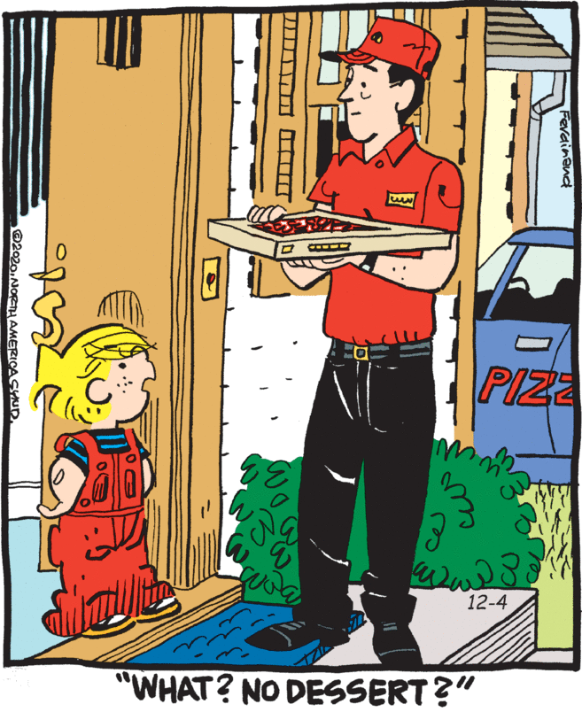 Clip art OCR: PIZ 12-4 "WHAT? NO DESSERT?" Fevainand 2020NORTHAMERICASSYND. PIZ 12-4 "WHAT? NO DESSERT?" Fevainand 2020