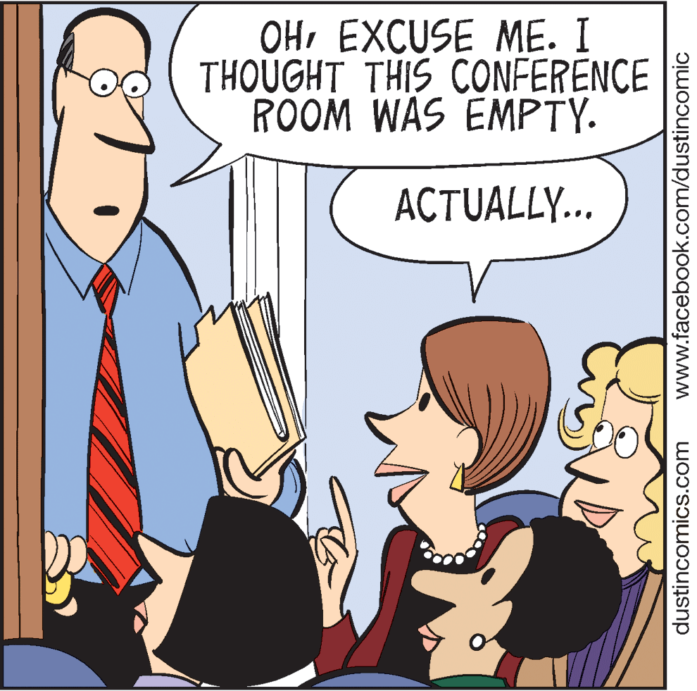 Art OCR: OHEXCUSE ME. I THOUGHT THIS CONFERENCE ROOM WAS EMPTY. ACTUALLY... dustincomics.com www.facebook.com/dustincomic OHEXCUSE ME. I THOUGHT THIS CONFERENCE ROOM WAS EMPTY. ACTUALLY... dustincomics.com www.facebook.com/dustincomic