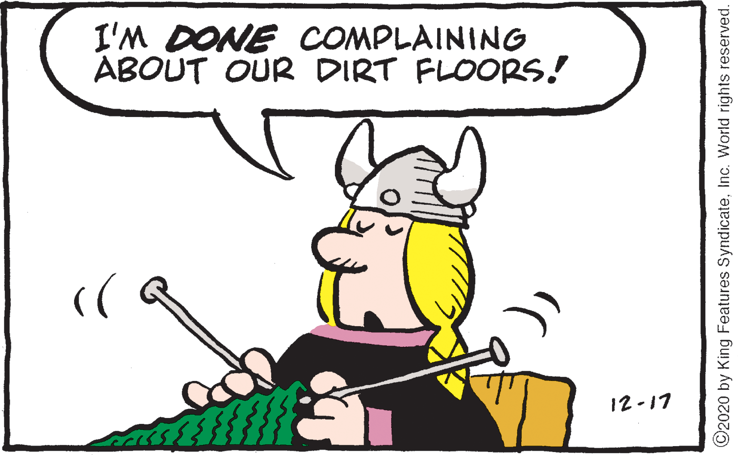 Graphics OCR: I'M DONE COMPLAINING ABOUT OUR DIRT FLOORS! 12-17 ©2020 by King Features SyndicateInc. World rights reserved. I'M DONE COMPLAINING ABOUT OUR DIRT FLOORS! 12-17 ©2020 by King Features SyndicateInc. World rights reserved.