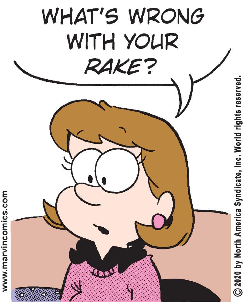 Painting OCR: WHAT'S WRONG WITH YOUR RAKE? www.marvincomics.com © 2020 by North America SyndicateInc. World rights reserved. WHAT'S WRONG WITH YOUR RAKE? www.marvincomics.com © 2020 by North America SyndicateInc. World rights reserved.