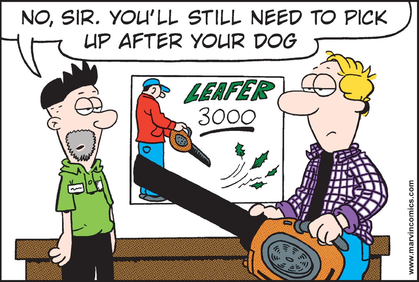 Animated cartoon OCR: NOSIR. YOU'LL STILL NEED TO PICK UP AFTER YOUR DOG LEAFER 3000 www.marvincomics.com NOSIR. YOU'LL STILL NEED TO PICK UP AFTER YOUR DOG LEAFER 3000 www.marvincomics.com