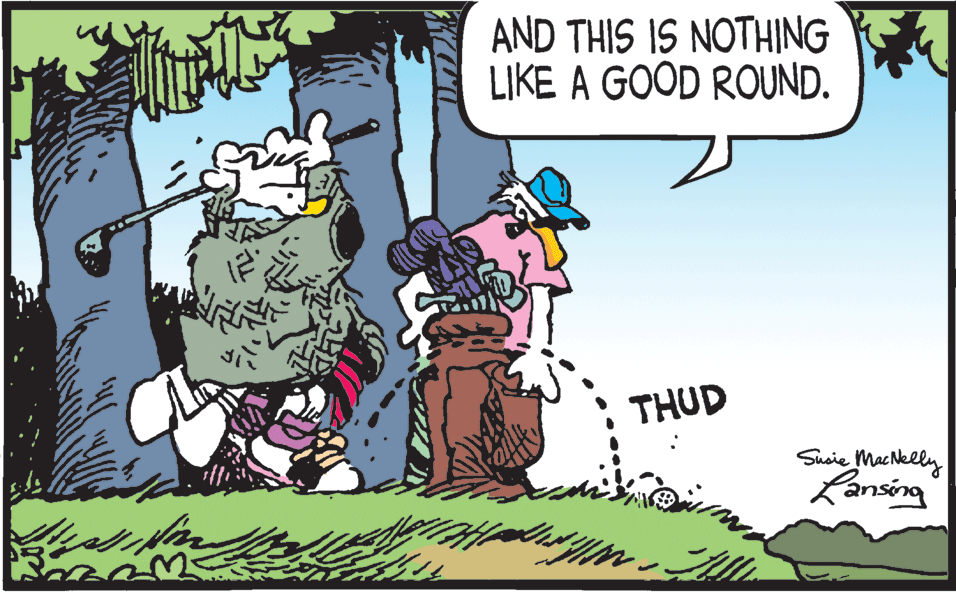 Graphics OCR: AND THIS IS NOTHING LIKE A GOOD ROUND. THUD Susie MacNelly Lansing AND THIS IS NOTHING LIKE A GOOD ROUND. THUD Susie MacNelly Lansing
