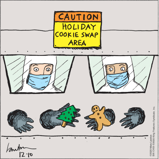 Font OCR: CAUTION HOLIDAY COOKIE SWAP AREA 12-10 c2020 Mary Lawton SIX CHIX ©2020 King Features SyndicateInc. CAUTION HOLIDAY COOKIE SWAP AREA 12-10 c2020 Mary Lawton SIX CHIX ©2020 King Features Syndicate