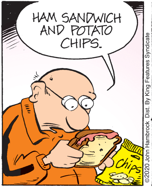 Happy OCR: HAM SANDWICH AND POTATO CHIPS. Chips ©2020 John Hambrock Dist. By King Features Syndicate HAM SANDWICH AND POTATO CHIPS. Chips ©2020 John Hambrock Dist. By King Features Syndicate