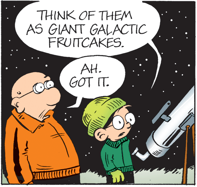 Fictional character OCR: THINK OF THEM AS GIANT GALACTIC FRUITCAKES. AH. GOT IT. THINK OF THEM AS GIANT GALACTIC FRUITCAKES. AH. GOT IT.
