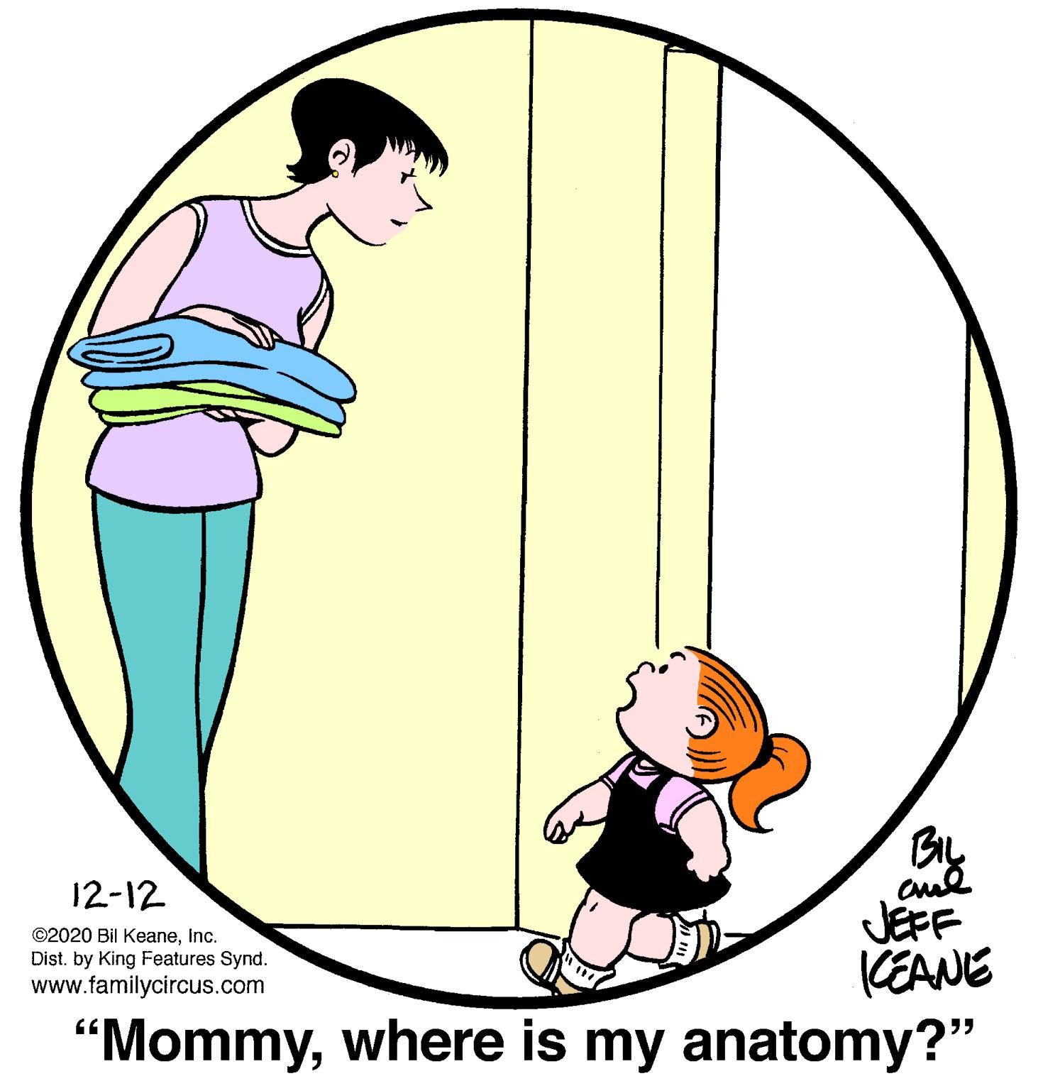 Drawing OCR: cud JEFF KEANE "Mommywhere is my anatomy?" 12-12 ©2020 Bil KeaneInc. Dist. by King Features Synd. www.familycircus.com cud JEFF KEANE "Mommywhere is my anatomy?" 12-12 ©2020 Bil KeaneInc. Dist. by King Features Synd. www.familycircus.com
