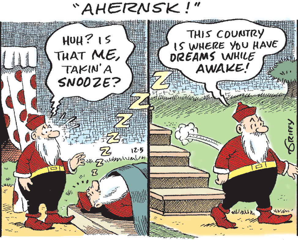 Animated cartoon OCR: AHERNSK !" THIS COUNTRY IS WHERE You HAVE DREAMS WHILE AWAKE! HUH? IS A THAT METAKIN'A SNO0ZE? 12-5 GRIFFY AHERNSK !" THIS COUNTRY IS WHERE You HAVE DREAMS WHILE AWAKE! HUH? IS A THAT METAKIN'A SNO0ZE? 12-5 GRIFFY
