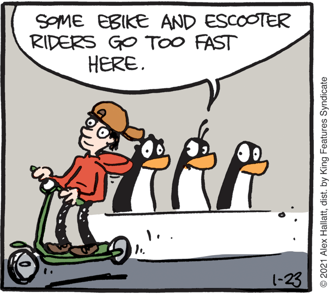 Line OCR: SOME EBIKE AND ESCOOTER RIDERS GO TOO FAST HERE. (-23 © 2021 Alex Hallattdist. by King Features Syndicate SOME EBIKE AND ESCOOTER RIDERS GO TOO FAST HERE. (-23 © 2021 Alex Hallattdist. by King Features Syndicate