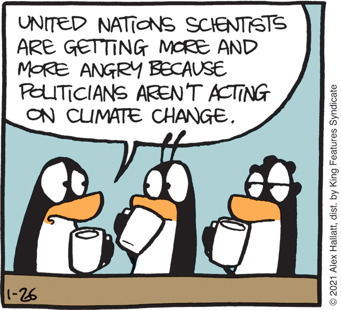 Graphics OCR: UNITED NATIONS SCIENTISTS ARE GETTING MORE AND MORE ANGRY BECAUSE PELITICIANS ARENT ACTING ON CUMATE CHANGE. 1-26 © 2021 Alex Hallattdist. by King Features Syndicate UNITED NATIONS SCIENTISTS ARE GETTING MORE AND MORE ANGRY BECAUSE PELITICIANS ARENT ACTING ON CUMATE CHANGE. 1-26 © 2021 Alex Hallattdist. by King Features Syndicate