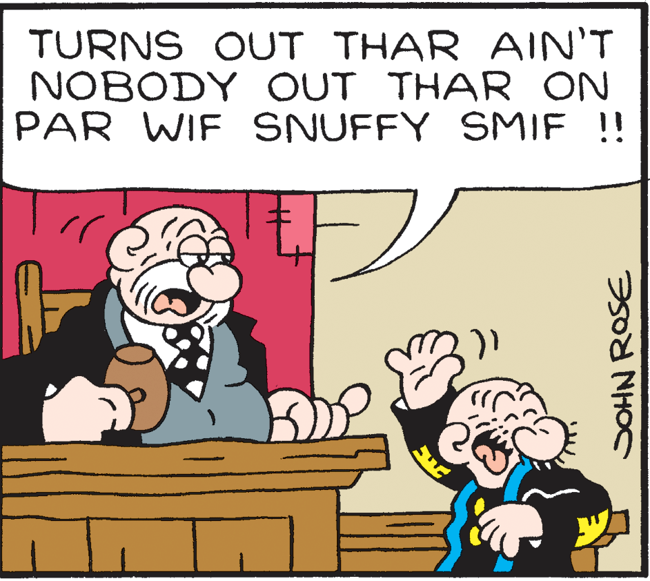 Line OCR: TURNS OUT THAR AIN'T NOBODY OUT THAR ON PAR WIF SNUFFY SMIF !! SOHN ROSE TURNS OUT THAR AIN'T NOBODY OUT THAR ON PAR WIF SNUFFY SMIF !! SOHN ROSE