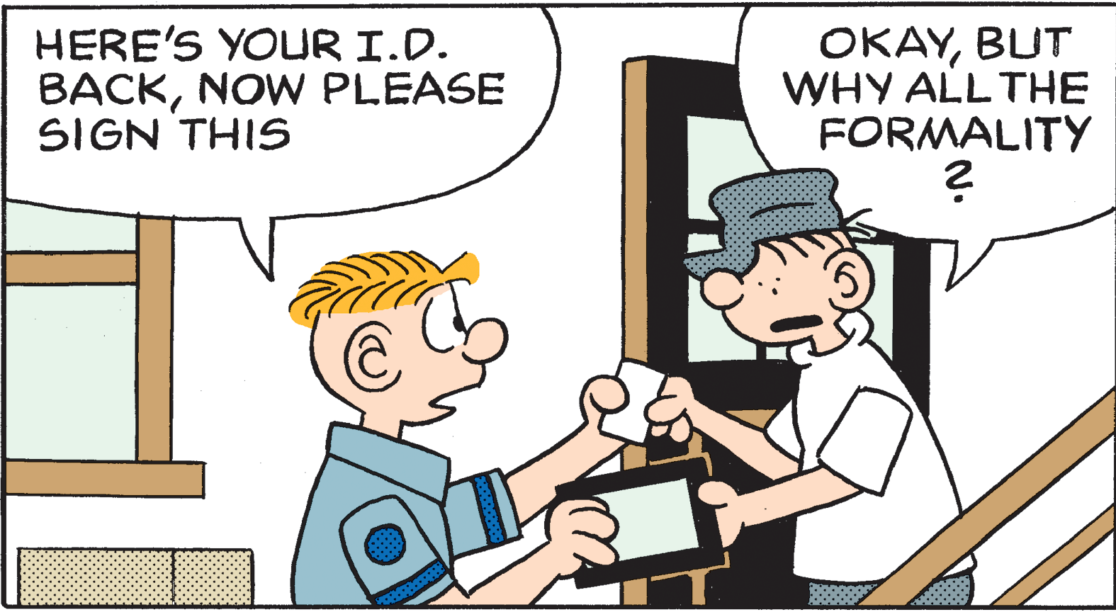 Animation OCR: HERE'S YOUR I.D. BACKNOW PLEASE SIGN THIS OKAYBUT WHY ALL THE FORMALITY HERE'S YOUR I.D. BACKNOW PLEASE SIGN THIS OKAYBUT WHY ALL THE FORMALITY