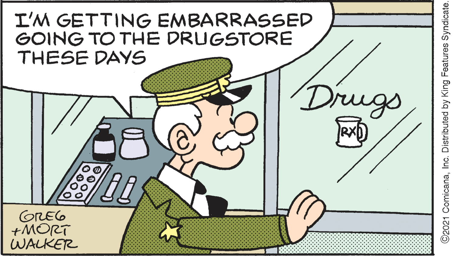 Drawing OCR: I'M GETTING EMBARRASSED GOING TO THE DRUGSTORE THESE DAYS Drugs GREG +MORT WALKER ©2021 ComicanaInc. Distributed by King Features Syndicate. I'M GETTING EMBARRASSED GOING TO THE DRUGSTORE THESE DAYS Drugs GREG +MORT WALKER ©2021 ComicanaInc. Distributed by King Features Syndicate.