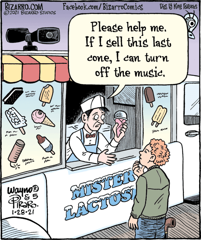 Art OCR: BIZARRO.COM ©2021 BIZARRO STUDIOS Facebook.com/BizarroComies Dist Y King features Please help me. If I sell this last coneI can turn off the music. MISTER LACTOS Wayno® 1•28•21 BIZARRO.COM ©2021 BIZARRO STUDIOS Facebook.com/BizarroComies Dist Y King features Please help me. If I sell this last coneI can turn off the music. MISTER LACTOS Wayno® 1•28•21