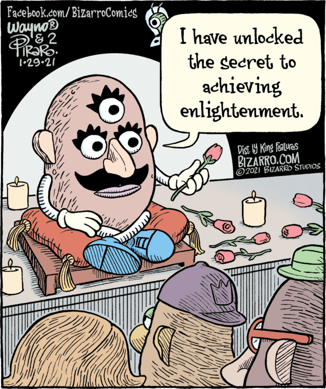 People OCR: Facebook.com/BizarroComies Wayno® &2 I have unlocked the secret to 1•29.21 achieving enlightenment. Dist Y King features BIZARRO.COM ©2021 BIZARRO STUDIOS Facebook.com/BizarroComies Wayno® &2 I have unlocked the secret to 1•29.21 achieving enlightenment. Dist Y King features BIZARRO.COM ©2021 BIZARRO STUDIOS