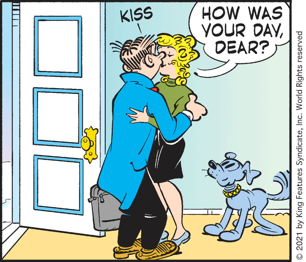 Comics OCR: HOW WAS YOUR DAYDEAR? KISS O 2021 by King Features SyndicateInc. World Rights reserved HOW WAS YOUR DAYDEAR? KISS O 2021 by King Features SyndicateInc. World Rights reserved