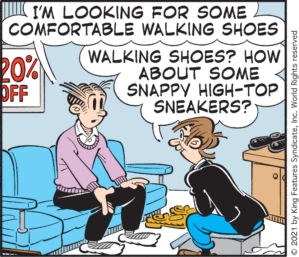 Illustration OCR: I'M LOOKING FOR SOME COMFORTABLE WALKING SHOES 20% OFF WALKING SHOES? HOW ABOUT SOME SNAPPY HIGH-TOP SNEAKERS? O 2021 by King Features SyndicateInc. World Rights reserved I'M LOOKING FOR SOME COMFORTABLE WALKING SHOES 20% OFF WALKING SHOES? HOW ABOUT SOME SNAPPY HIGH-TOP SNEAKERS? O 2021 by King Features SyndicateInc. World Rights reserved