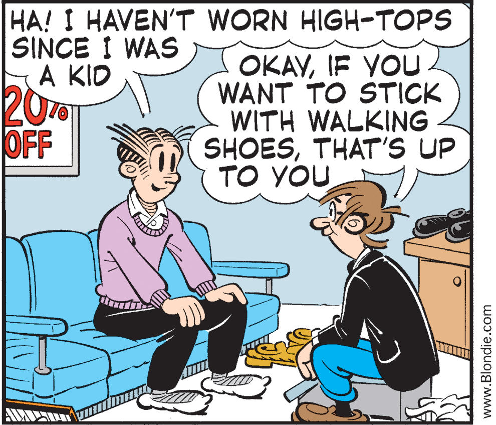 Animated cartoon OCR: HA! I HAVEN'T WORN HIGH-TOPS SINCE I WAS A KID OKAYIF YOU. WANT TO STICK WITH WALKING SHOESTHAT'S UP TO YOU 20 OFF www.Blondie.com HA! I HAVEN'T WORN HIGH-TOPS SINCE I WAS A KID OKAYIF YOU. WANT TO STICK WITH WALKING SHOESTHAT'S UP TO YOU 20 OFF www.Blondie.com