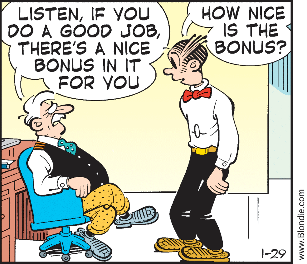 Comic book OCR: LISTENIF YOU DO A GOOD JOBTHERE'S A NICE BONUS IN IT FOR YOU HOW NICE IS THE BONUS? 1-29 www.Blondie.com LISTENIF YOU DO A GOOD JOBTHERE'S A NICE BONUS IN IT FOR YOU HOW NICE IS THE BONUS? 1-29 www.Blondie.com