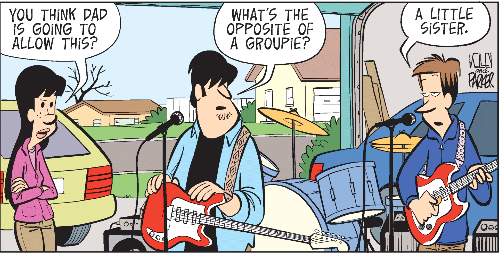 Line OCR: YOU THINK DAD IS GOING TO ALLOW THIS? WHAT'S THE OPPOSITE OF A GROUPIE? A LITTLE SISTER. KLN PARER and YOU THINK DAD IS GOING TO ALLOW THIS? WHAT'S THE OPPOSITE OF A GROUPIE? A LITTLE SISTER. KLN PARER and