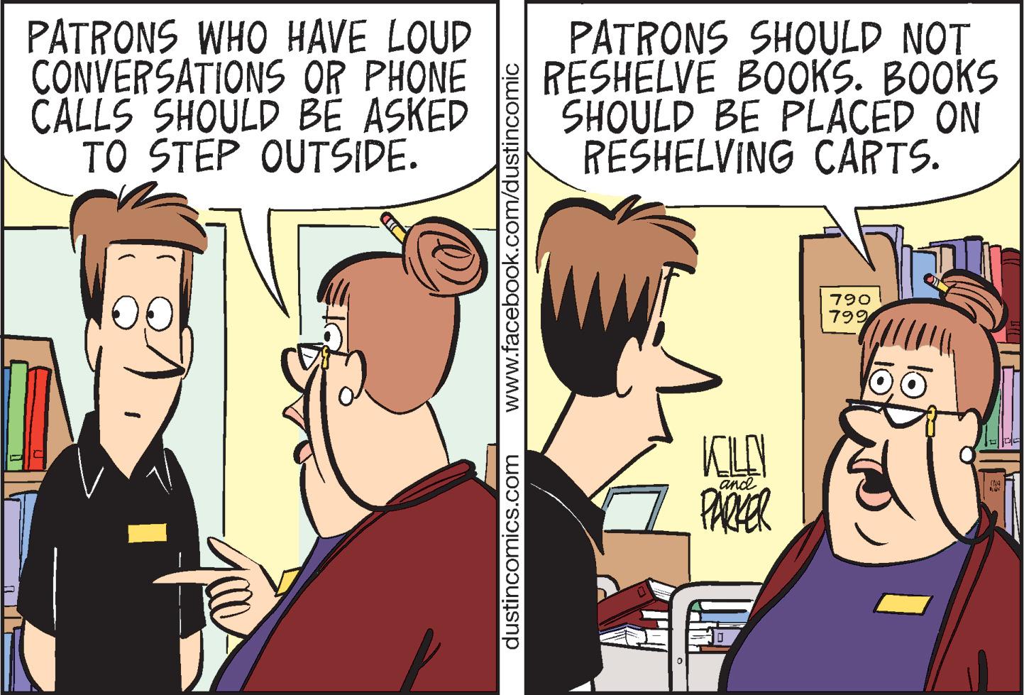 Sharing OCR: PATRONS WHO HAVE LOUD CONVERSATIONS OR PHONE CÁLLS SHOULD BE ASKED TO STEP OUTSIDE. PATRONS SHOULD NOT RESHELVE BOOKS. BOOKS SHOULD BE PLACED ON RESHELVING CARTS. 790 799 and PARER dustincomics.com www.facebook.com/dustincomic PATRONS WHO HAVE LOUD CONVERSATIONS OR PHONE CÁLLS SHOULD BE ASKED TO STEP OUTSIDE. PATRONS SHOULD NOT RESHELVE BOOKS. BOOKS SHOULD BE PLACED ON RESHELVING CARTS. 790 799 and PARER dustincomics.com www.facebook.com/dustincomic