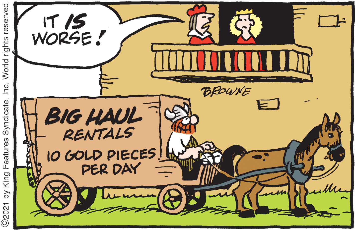 Font OCR: IT IS WORSE! BEDWNE BIG HAUL RENTALS 10 GOLD PIECES PER DAY ©2021 by King Features SyndicateInc. World rights reserved. IT IS WORSE! BEDWNE BIG HAUL RENTALS 10 GOLD PIECES PER DAY ©2021 by King Features SyndicateInc. World rights reserved.
