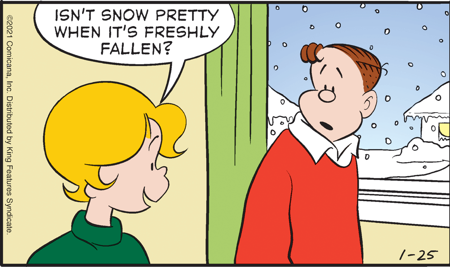 Gesture OCR: ISN'T SNOW PRETTY WHEN IT'S FRESHLY FALLEN? 1-25 ©2021 ComicanaInc. Distributed by King Features Syndicate. ISN'T SNOW PRETTY WHEN IT'S FRESHLY FALLEN? 1-25 ©2021 ComicanaInc. Distributed by King Features Syndicate.