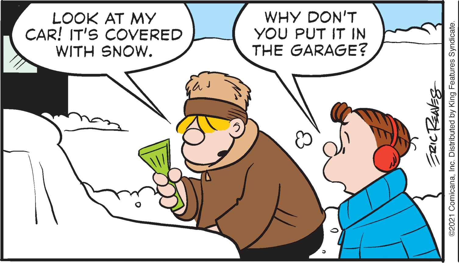 Gesture OCR: LOOK AT MY CAR! IT'S COVERED WITH SNOW. WHY DON'T YOU PUT IT IN THE GARAGE? ©2021 ComicanaInc. Distributed by King Features Syndicate. LOOK AT MY CAR! IT'S COVERED WITH SNOW. WHY DON'T YOU PUT IT IN THE GARAGE? ©2021 ComicanaInc. Distributed by King Features Syndicate.