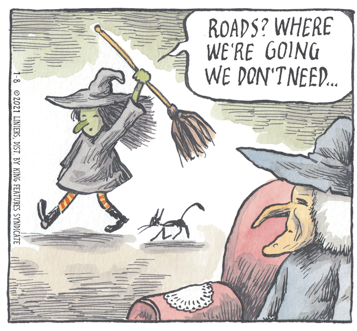 Drawing OCR: ROADS? WHERE WE'RE GOING WE DON'TNEED.. 1-8 @2021 LINIERSDIST. BY KING FEATURES SYNDICATE ROADS? WHERE WE'RE GOING WE DON'TNEED.. 1-8 @2021 LINIERSDIST. BY KING FEATURES SYNDICATE