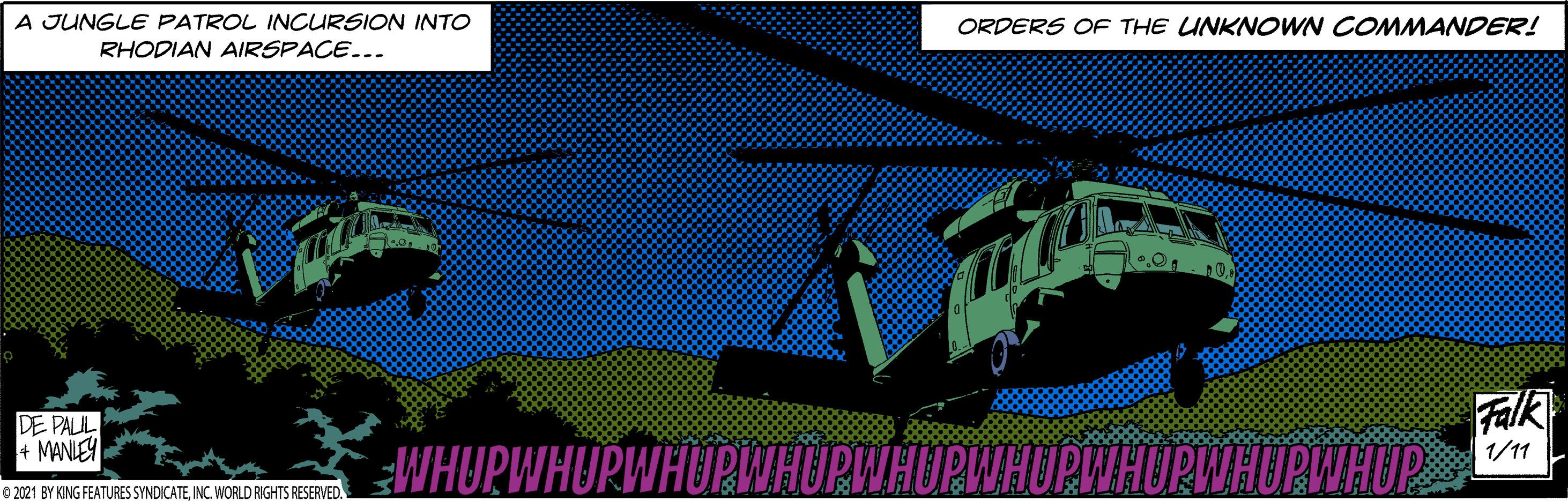 Rectangle OCR: A JUNGLE PATROL INCURSION INTO ORDERS OF THE UNKNOWN COMMANDER! RHODIAN AIRSPACE... Falk WHUPWHUPWHURIWHUPWHURWHUPWHURWHURWHUP DE PALIL + MANIEY 1/11 © 2021 BY KING FEATURES SYNDICATEINC. WORLD RIGHTS RESERVED A JUNGLE PATROL INCURSION INTO ORDERS OF THE UNKNOWN COMMANDER! RHODIAN AIRSPACE... Falk WHUPWHUPWHURIWHUPWHURWHUPWHURWHURWHUP DE PALIL + MANIEY 1/11 © 2021 BY KING FEATURES SYNDICATEINC. WORLD RIGHTS RESERVED