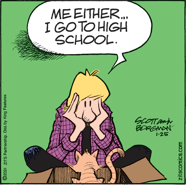 Adaptation OCR: MEEITHER. I GOTO HIGH SCHOOL. SCOTTand BORGMN 1-25 O2021 ZITS Partnership. Distby King Features zitscomics.com MEEITHER. I GOTO HIGH SCHOOL. SCOTTand BORGMN 1-25 O2021 ZITS Partnership. Distby King Features zitscomics.com