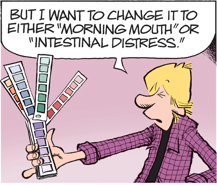 Humour OCR: BUT I WANT TO CHANGE IT TO EITHER "MORNING MOUTH"OR "INTESTINAL DISTRESS." BUT I WANT TO CHANGE IT TO EITHER "MORNING MOUTH"OR "INTESTINAL DISTRESS."