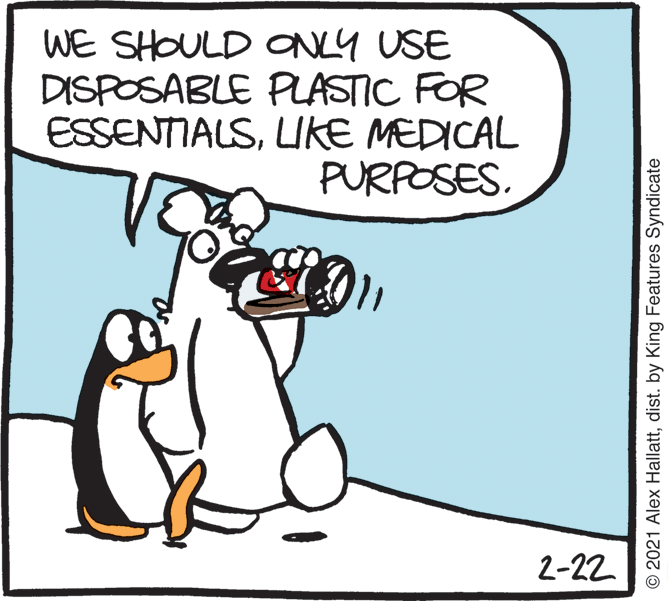 Conversation OCR: WE SHOULD ONLY USE DISPOSABLE PASTIC FOR ESSENTIALSLIKE MEDICAL PURPOSES. 2-22 © 2021 Alex Hallattdist. by King Features Syndicate WE SHOULD ONLY USE DISPOSABLE PASTIC FOR ESSENTIALSLIKE MEDICAL PURPOSES. 2-22 © 2021 Alex Hallattdist. by King Features Syndicate