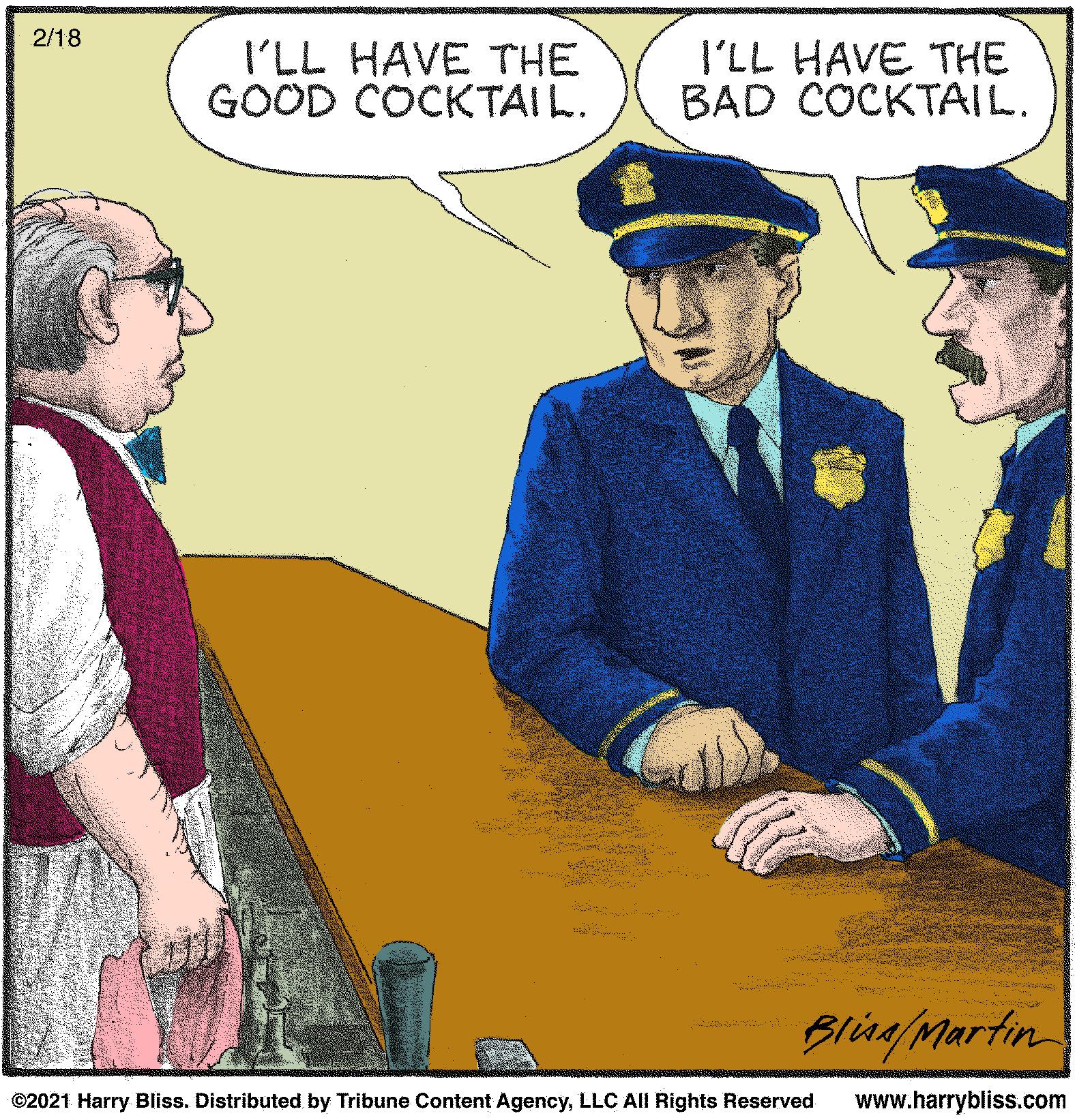 Illustration OCR: 2/18 I'LL HAVE THE GOOD COCKTAIL. I'LL HAVE THE BAD COCKTAIL. Blna Martin ©2021 Harry Bliss. Distributed by Tribune Content AgencyLLC All Rights Reserved www.harrybliss.com 2/18 I'LL HAVE THE GOOD COCKTAIL. I'LL HAVE THE BAD COCKTAIL. Blna Martin ©2021 Harry Bliss. Distributed by Tribune Content AgencyLLC All Rights Reserved www.harrybliss.com