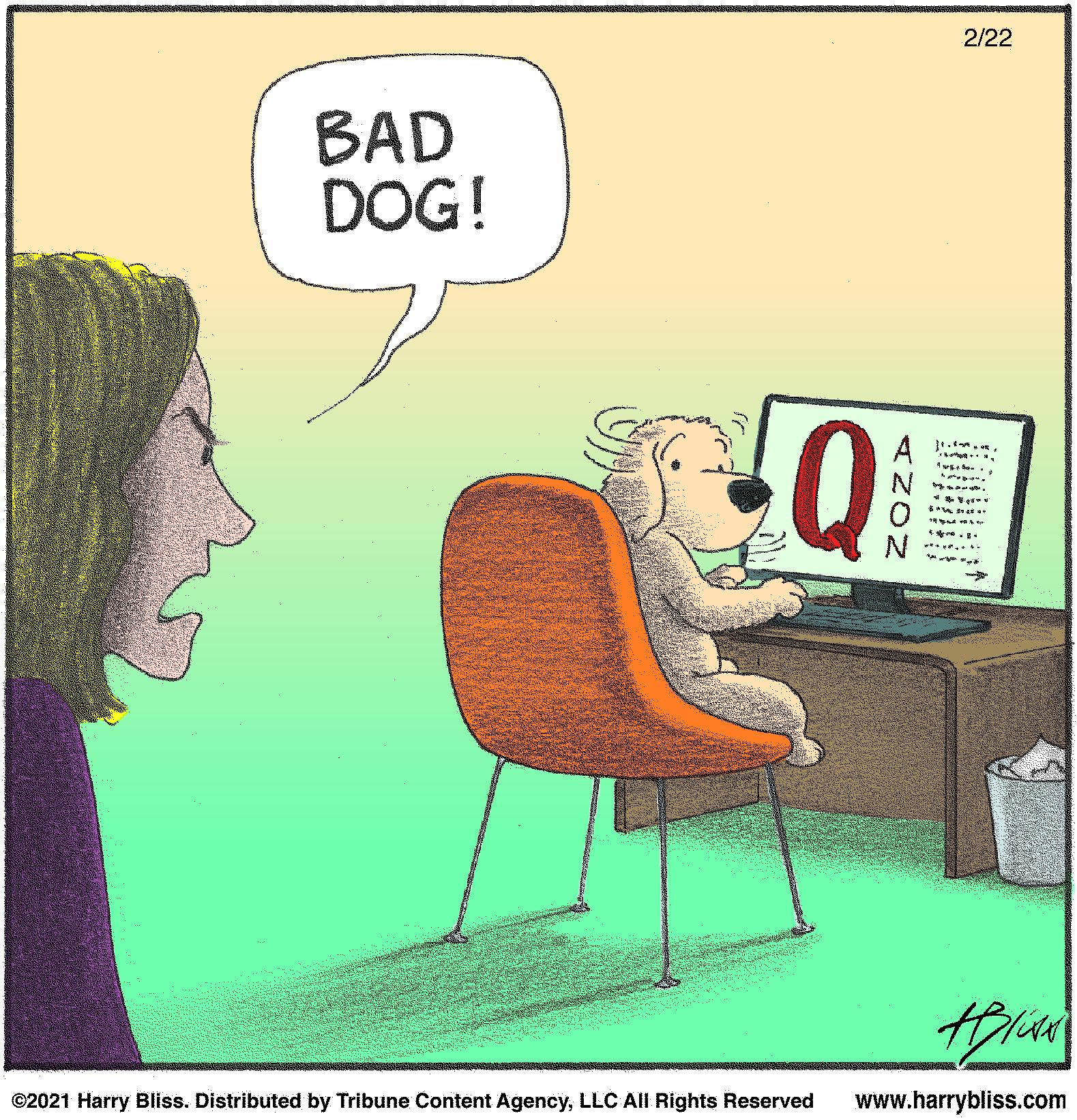 Conversation OCR: 2/22 BAD DOG! Q A . www.harrybliss.com ©2021 Harry Bliss. Distributed by Tribune Content AgencyLLC All Rights Reserved 2/22 BAD DOG! Q A . www.harrybliss.com ©2021 Harry Bliss. Distributed by Tribune Content AgencyLLC All Rights Reserved